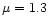 $\mu = 1.3$