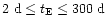 $2 \ {\rm d} \le t_{\rm E} \le 300 \ {\rm d}$