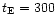 $t_{\rm E} = 300$