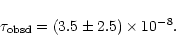 \begin{displaymath}\tau_{\rm obsd} = (3.5 \pm 2.5) \times 10^{-8} .
\end{displaymath}