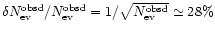 $\delta N_{\rm ev}^{\rm obsd}/ N_{\rm ev}^{\rm obsd} = 1/\sqrt{N_{\rm ev}^{\rm obsd}} \simeq 28\%$