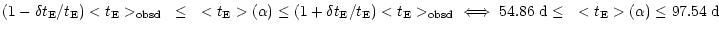 $\displaystyle %
(1 - \delta t_{\rm E} / t_{\rm E} ) < t_{\rm E} >_{\rm obsd}~\l...
...{\rm obsd} \ \iff 54.86 \ {\rm d} \le~< t_{\rm E} >(\alpha) \le 97.54 \ {\rm d}$