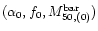 $(\alpha_0, f_0, M_{50,(0)}^{\rm bar})$