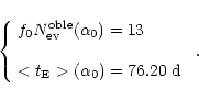 \begin{displaymath}\left \{
\begin{array}{ll}
f_0 N_{\rm ev}^{\rm oble}(\alpha_0...
...m E} >(\alpha_0) = 76.20 \ {\rm d} \\
\end{array}\right .
\ .
\end{displaymath}