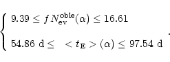 \begin{displaymath}%
\left \{
\begin{array}{ll}
9.39 \le f N_{\rm ev}^{\rm oble}...
...\rm E} >(\alpha) \le 97.54 \ {\rm d} \\
\end{array}\right .
.
\end{displaymath}