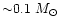 ${\sim} 0.1~M_{\odot}$