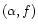 $(\alpha , f)$