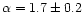 $\alpha = 1.7 \pm 0.2$