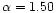 $\alpha = 1.50$