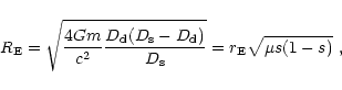 \begin{displaymath}R_{\rm E} = \sqrt{\frac{4Gm}{c^2} \frac{D_{\rm d} (D_{\rm s} - D_{\rm d})}{D_{\rm s}}}
= r_{\rm E} \sqrt{\mu s(1-s)} \ ,
\end{displaymath}