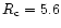 $R_{\rm c} = 5.6$