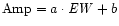 ${\mathrm {Amp}} = a \cdot {\it EW} +b$