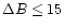 $\Delta B\leq15$