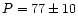 $P=77 \pm 10$
