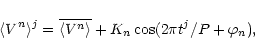 \begin{displaymath}\langle V^n \rangle^j = \overline{\langle V^n \rangle}+K_n \cos (2\pi t^j/P + \varphi_n),
\end{displaymath}