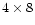 $4\times 8$