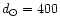 $d_{\odot} = 400$