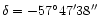 ${\delta} = {-57 ^{\circ} 47 ^{\prime} 38''}$