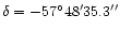 ${\delta} = {-57^{\circ} 48 ^{\prime} 35.3''}$
