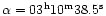 ${\alpha} = {03 ^{\rm h}10 ^{\rm m}38.5 ^{\rm s}}$