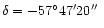 ${\delta} = {-57 ^{\circ} 47 ^{\prime} 20\hbox{$^{\prime\prime}$ }}$