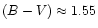 $(B-V) \approx 1.55$