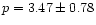$p = 3.47 \pm 0.78$