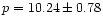 $p = 10.24 \pm 0.78$