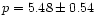 $p = 5.48 \pm 0.54$
