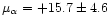 ${\mu_\alpha} = +15.7\pm 4.6$