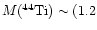 ${M(^{44}{\rm Ti})} \sim (1.2$