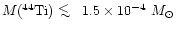 ${M(^{44}{\rm Ti})} \!\!\!\phantom{\le}\smash{\buildrel{}\over
{\lower2.5dd\hbo...
...wer2dd\hbox{$\displaystyle<$ }}\over
\sim$ }}}\,\,1.5\times 10^{-4} ~{M}_\odot$