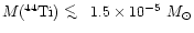 ${M(^{44}{\rm Ti})} \!\!\!\phantom{\le}\smash{\buildrel{}\over
{\lower2.5dd\hbo...
...wer2dd\hbox{$\displaystyle<$ }}\over
\sim$ }}}\,\,1.5\times 10^{-5} ~{M}_\odot$