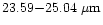 $23.59 {-} 25.04~\mu{\rm m}$