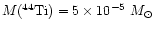 ${M(^{44}{\rm Ti})} = 5\times 10^{-5} ~{M}_\odot$