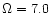 $\Omega = 7.0$