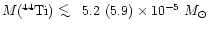 ${M(^{44}{\rm Ti})} \!\!\!\phantom{\le}\smash{\buildrel{}\over
{\lower2.5dd\hbo...
...hbox{$\displaystyle<$ }}\over
\sim$ }}}\,\,5.2~(5.9) \times 10^{-5} ~{M}_\odot$
