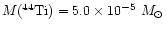 ${M(^{44}{\rm Ti})} = 5.0 \times 10^{-5} ~{M}_\odot$