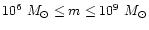 $10^{6}~M_{\odot}\leq m\leq
10^{9}~M_{\odot}$