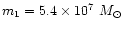 $m_{1}=5.4\times10^{7}~M_{\odot}$