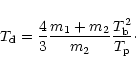 \begin{displaymath}%
T_{\rm d}=\frac{4}{3}\frac{m_{1}+m_{2}}{m_{2}}\frac{T_{\rm b}^{2}}{T_{\rm p}}\cdot
\end{displaymath}