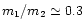 $m_{1}/m_{2}\simeq0.3$