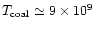 $T_{{\rm coal}}\simeq9\times10^{9}$