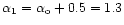 $\alpha_{1}=\alpha_{\rm o}+0.5=1.3$
