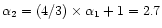 $\alpha_{2}=(4/3)\times\alpha_{1}+1=2.7$