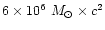 $6\times10^{6}~M_{\odot}\times c^{2}$