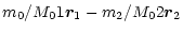 $\displaystyle {m_0}/{ M_01}{\vec r}_1 -{m_2}/{ M_02} {\vec r}_2$