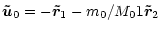 $\displaystyle %
\vec{\tilde u}_0 = -\vec{\tilde r}_1 -{m_0}/{ M_01}\vec{\tilde r}_2$