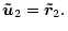 $\displaystyle \vec{\tilde u}_2 = \vec{\tilde r}_2.$