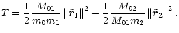 $\displaystyle %
T = \frac{1}{2}\frac{M_{01}}{m_{0} m_{1}}\left\Vert
\mathbf{\ve...
...{02}}}{{ M_{01} m_{2}}}}\left\Vert \mathbf{\vec{\tilde r}}_{2}\right\Vert ^{2}.$